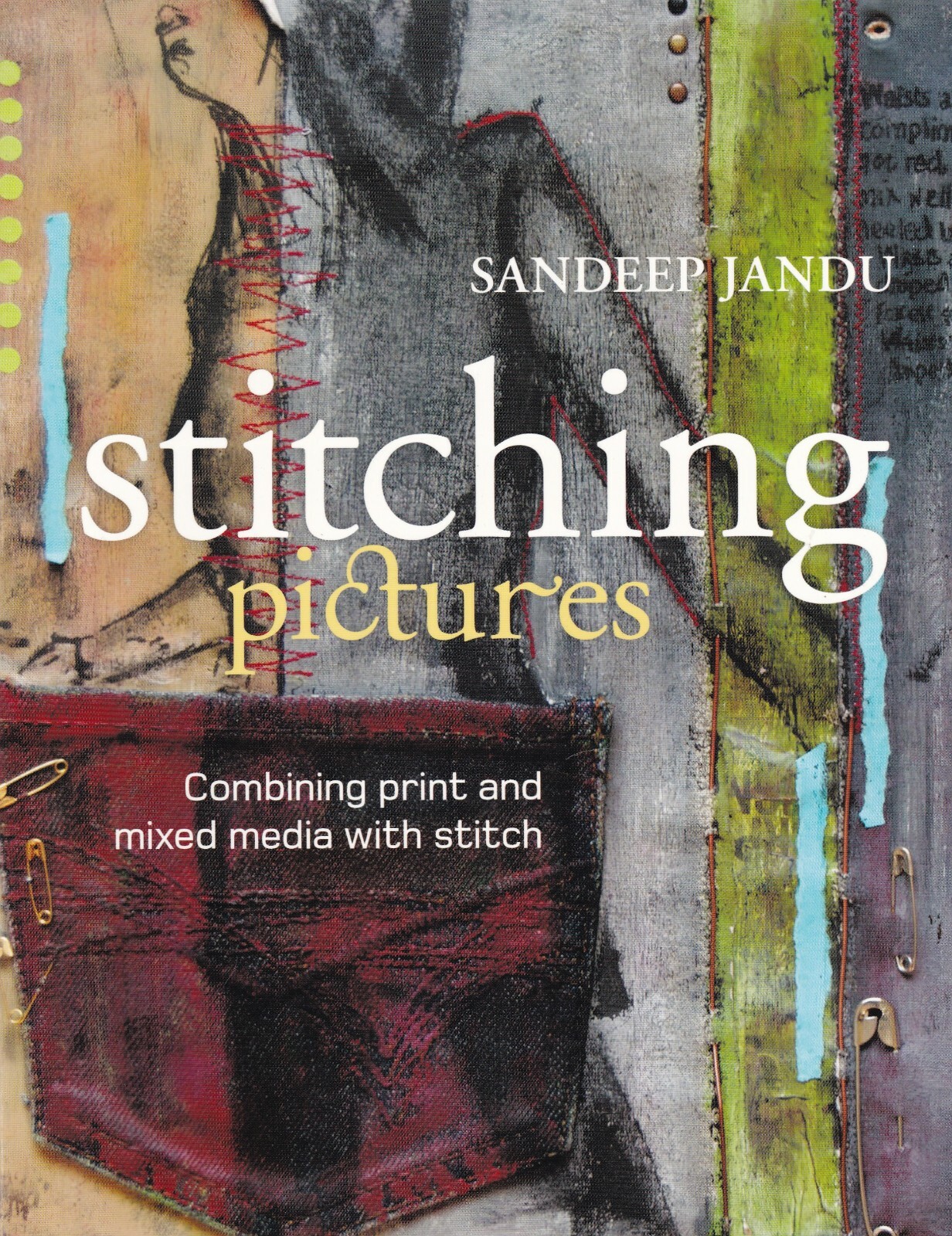 Stitching Pictures: Combining Print and Mixed Media with Stitch by Sandeep