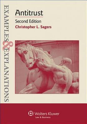 Examples & Explanations for Antitrust by Sagers, Christopher L.