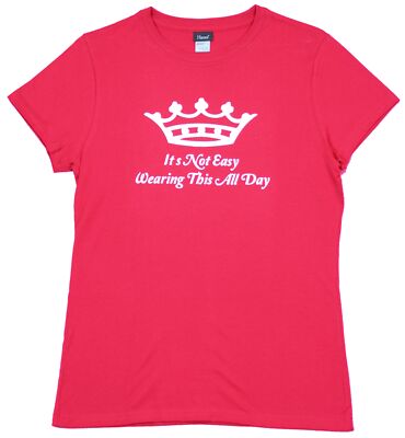 Queen Crown Girls Juniors T-Shirt  - It's Not Easy Wearing This All Day