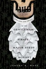 The Life and Tryals of the Gentleman Pirate, Major Stede Bonnet by Jeremy R Moss