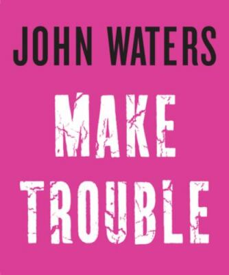 Make Trouble by John Waters (2017, Hardcover)