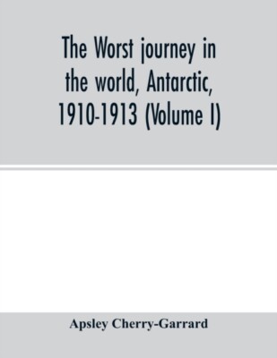 Cherry-Garrard - worst journey in the world Antarctic 1910-1913 Vol - X555z