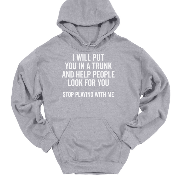 I Will Put You In a Trunk Hooded Sweatshirt Funny Dont Mess Humor - Main Image