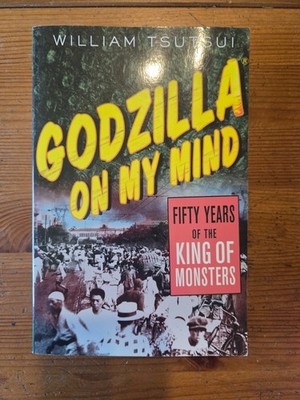Godzilla on My Mind : Fifty Years of the King of Monsters, William Tsutsui