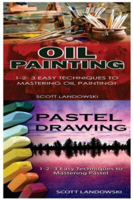 Oil Painting & Pastel Drawing: 1-2-3 Easy Techniques To Mastering Oil Paint...