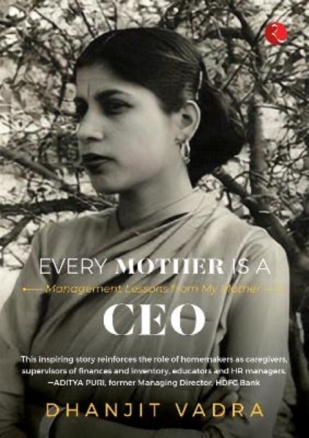 EVERY MOTHER IS A CEO: MANAGEMENT LESSONS FROM MY  by Dhanjit Vadra HARDBACK