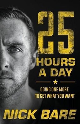 25 Hours a Day: Going One More to Get What You Want by Nick Bare (English) Paper