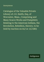 Anonymous | Catalogue Of The Valuable Private Library Of J.G. Smith, Esq. Of...