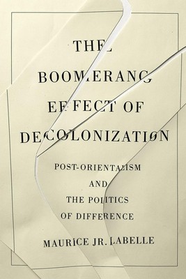 The Boomerang Effect of Decolonization: Post-Orientalism and the Politics of Dif