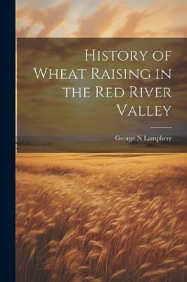 Lamphere - History of Wheat Raising in the Red River Valley - New pape - X555z