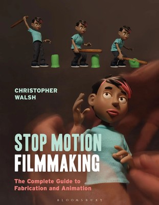 Stop Motion Filmmaking | The Complete Guide to Fabrication and Animation | Walsh