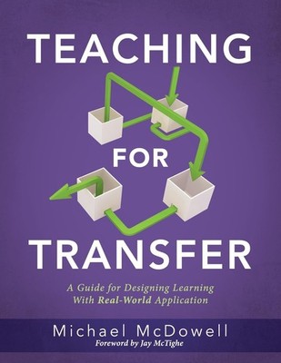 Teaching for Transfer: A Guide for Designing Learning with Real-World Applic...