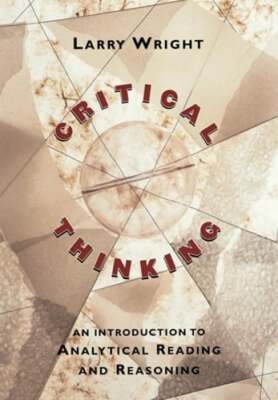 Critical Thinking: An Introduction to Analytical Reading and Reasoning by Wright