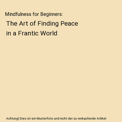 Mindfulness for Beginners: The Art of Finding Peace in a Frantic World, Ivan Fer