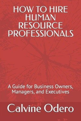 How to Hire Human Resource Professionals: A Guide for Business Owners, Managers,