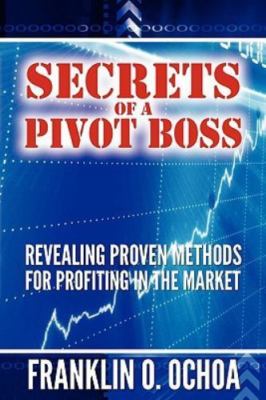Secrets of a Pivot Boss : Revealing Proven Methods for Profiting in the...