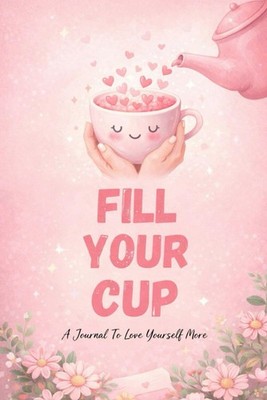 Fill your Cup: A journal to love yourself more Gift for friends, Family partner