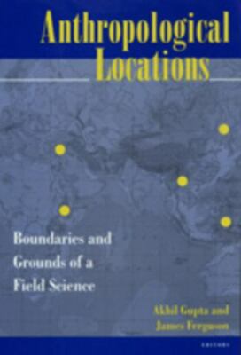 Anthropological Locations: Boundaries and Grounds of a Field Science  paperback