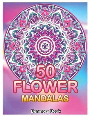 50 Flower Mandalas: Big Mandala Coloring Book for Adults 50 Images Stress Manage