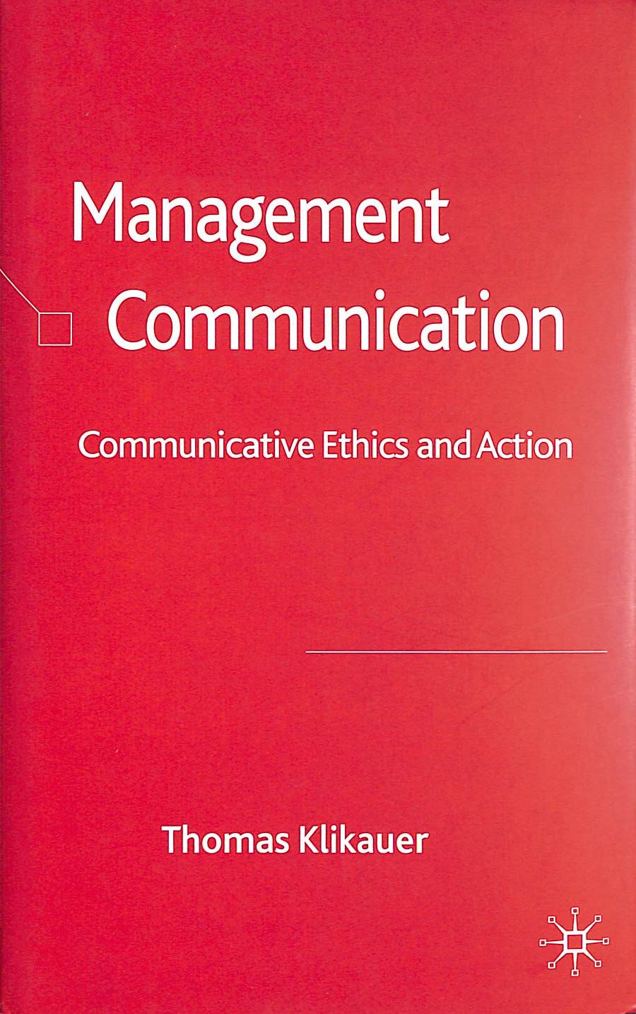 Management Communication: Communicative Ethics and Action by T Klikauer