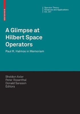 A Glimpse at Hilbert Space Operators: Paul R. Halmos in Memoriam by Sheldon Axle