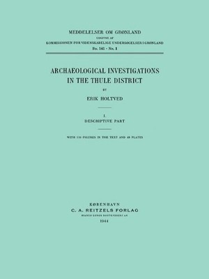 ARCHAEOLOGICAL INVESTIGATIONS IN THE THULE DISTRICT. By Erik Holtved *Excellent*
