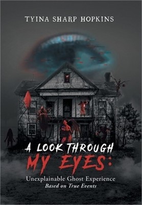 A Look Through My Eyes: Unexplainable Ghost Experience: Based on True Events (Ha
