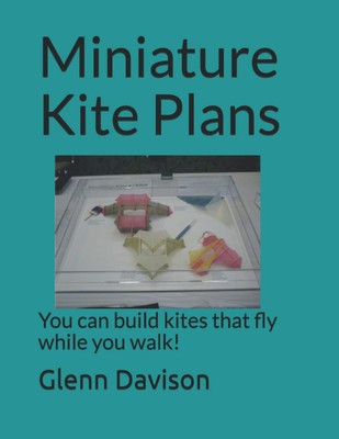 Miniature Kite Plans: You can build kites that fly while you walk! (Kite books f