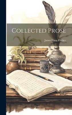 Collected Prose by James Elroy Flecker