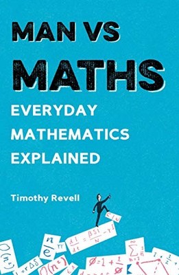 Man vs Maths: Everyday mathematics explained,Timothy Revell