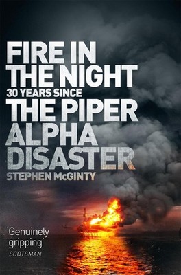 Fire in the Night: The Piper Alpha Disaster by Stephen McGinty (English) Paperba