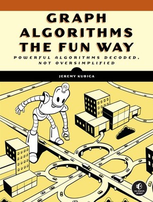 Graph Algorithms the Fun Way: Powerful Algorithms Decoded, Not Oversimplified, K