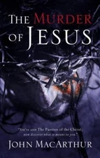 The Murder of Jesus: A Study of How Jesus Died by MacArthur, John F.