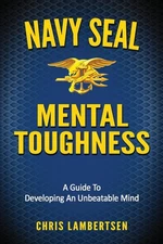 Navy SEAL Mental Toughness: A Guide To Developing An Unbeatable Mind (Specia...