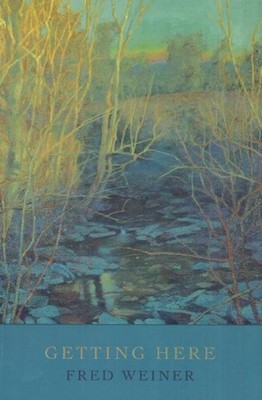 Getting Here: Poems of Love, Loss, Longing and Place by Fred Weiner (English) Pa