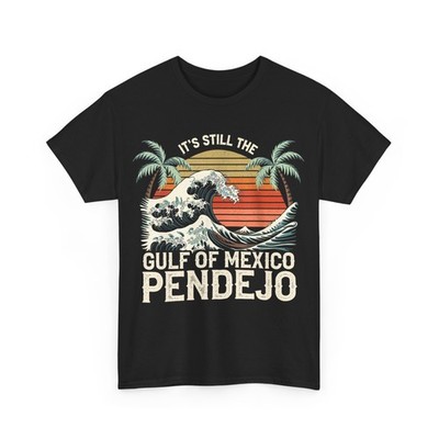 It's Still The Gulf Of Mexico Pendejo Gulf Of Mexico Beach Lovers Funny T-shirt 