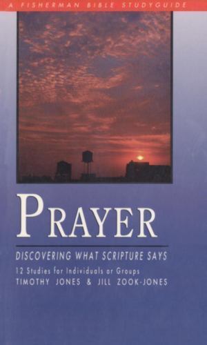 Prayer: Discovering What Scripture Says [Bible Study Guides] - Jones, Timothy