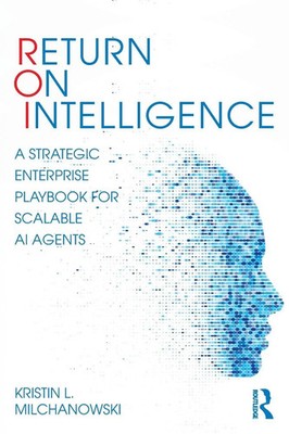 Return on Intelligence A Strategic Enterprise Playbook for Scalable AI Agents