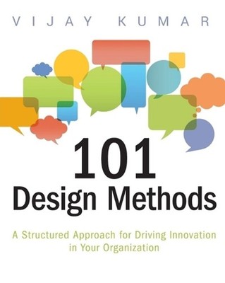 101 Design Methods: A Structured Approach for Driving Innovation in Your Organiz