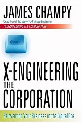 X-Engineering the Corporation Reinventing Your Business in the Digital Age - Cha