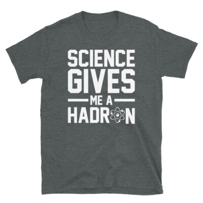 Funny Physics Experiment Science Gives Me a Hadron Short-Sleeve Unisex T-Shirt