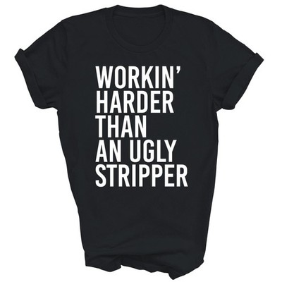 Working Harder Than An Ugly Stripper Funny Unisex Shirt Gift