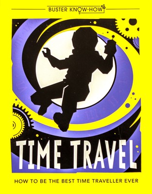 Time Travel: How to be the best time traveller ever (Buster Know-How) Aus Stock