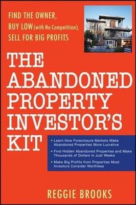 The Abandoned Property Investor's Kit: Find the Owner, Buy Low (with No Competit