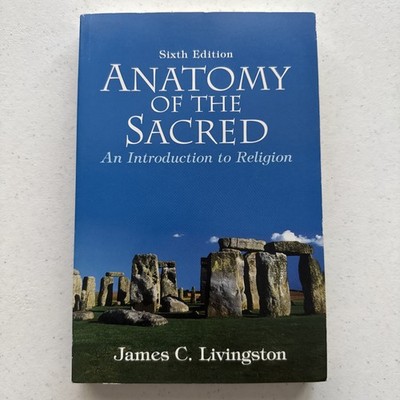 Anatomy of the Sacred : An Introduction to Religion by James Livingston. 6th Ed