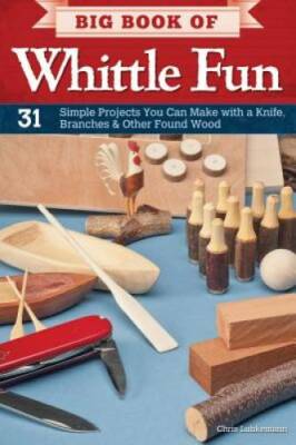 Big Book of Whittle Fun: 31 Simple Projects You Can Make with a Knife, Br - GOOD