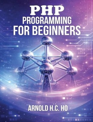 PHP Programming for Beginners by Arnold H.C. Ho Paperback Book