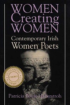 WOMEN CREATING WOMEN: CONTEMPORARY IRISH WOMEN POETS By Patricia Haberstroh *VG*