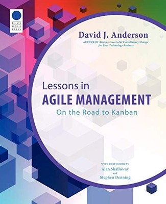 LESSONS IN AGILE MANAGEMENT: ON THE ROAD TO KANBAN By David J. Anderson & Alan