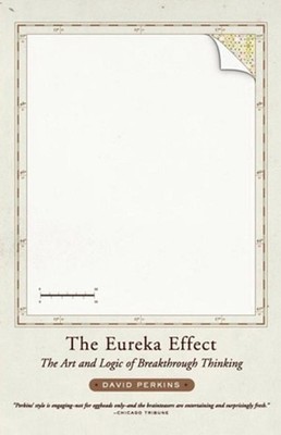 The Eureka Effect: The Art and Logic of Breakthrough Thinking by David Perkins (
